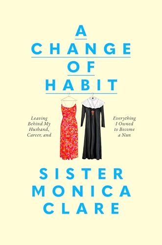 Read A Change of Habit: Leaving Behind My Husband, Career, and Everything I Owned to Become a Nun