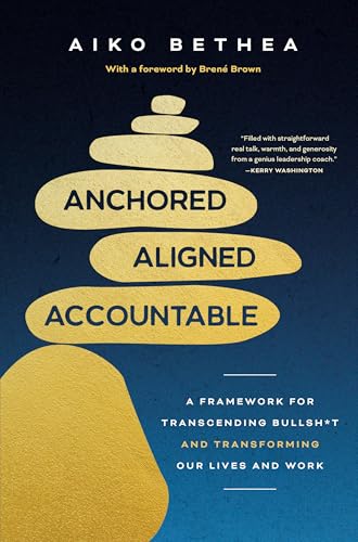Read Anchored, Aligned, Accountable: A Framework for Transcending Bullsh*t and Transforming Our Lives and Work