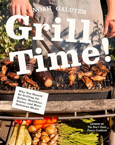 Grill Time!: Why You Should Be Grilling for Better, Healthier, Easier, and More Delicious Meals: A Cookbook