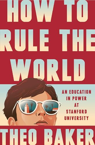Read How to Rule the World: An Education in Power at Stanford University