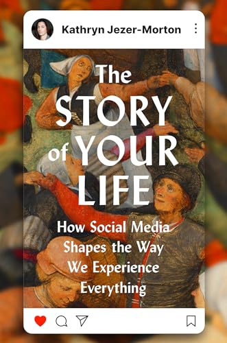 The Story of Your Life: How Social Media Shapes the Way We Experience Everything