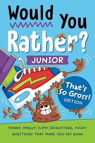 Would You Rather? Junior: That's So Gross! Edition: Funny, Smelly, Slimy, Disgusting, Yucky Questions that Make You Say Eww!