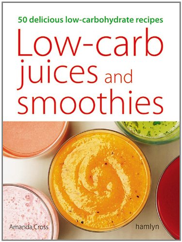 Low-Carb Juices and Smoothies: 50 Healthy, Delicious Recipes book cover