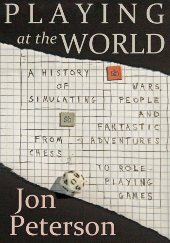 Playing at the World: A History of Simulating Wars, People, and Fantastic Adventure from Chess to Role-Playing Games book cover
