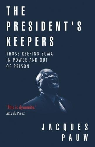 The President's Keepers: Those Keeping Zuma in Power and Out of Prison book cover