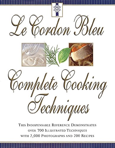 Le Cordon Bleu's Complete Cooking Techniques: The Indispensable Reference Demonstates over 700 Illustrated Techniques with 2,000 Photos and 200 Recipes book cover