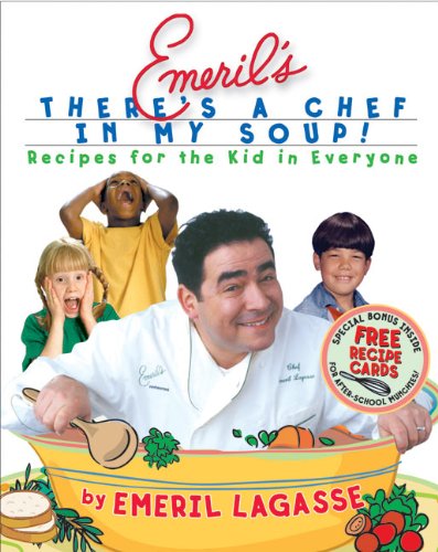 Emeril's There's a Chef in My Soup!: Recipes for the Kid in Everyone book cover