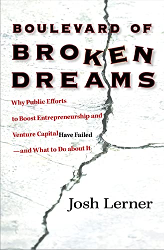 Boulevard of Broken Dreams: Why Public Efforts to Boost Entrepreneurship and Venture Capital Have Failed