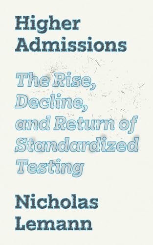 Read Higher Admissions: The Rise, Decline, and Return of Standardized Testing (Our Compelling Interests)