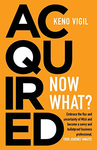 Acquired: Now What?: Embrace the flux and uncertainty of M&A and become a savvy and bulletproof business professional. YOUR JOURNEY AWAITS! book cover