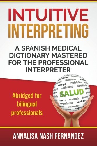 Intuitive Interpreting: A Spanish Medical Dictionary Mastered for the Professional Interpreter book cover