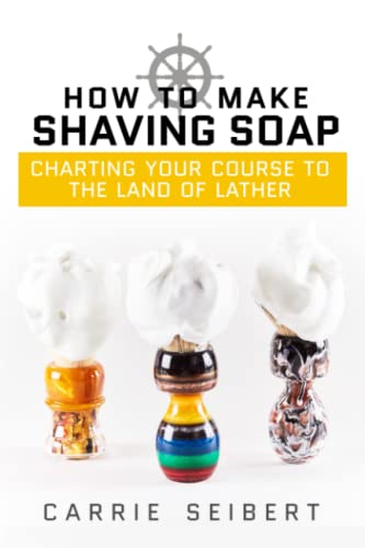 How to Make Shaving Soap: Charting Your Course to the Land of Lather book cover