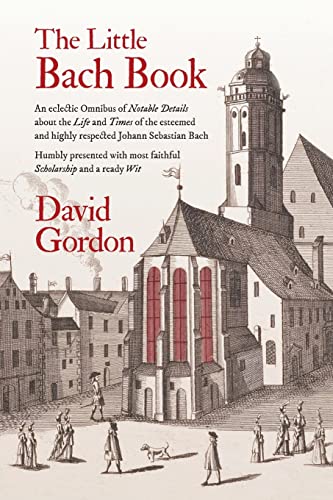 The Little Bach Book: An eclectic Omnibus of Notable Details about the Life and Times of the esteemed and highly respected Johann Sebastian Bach book cover