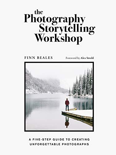 The Photography Storytelling Workshop: A five-step guide to creating unforgettable photographs by Finn Beales