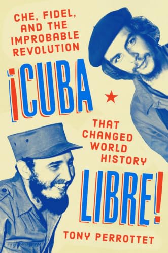 Cuba Libre!: Che, Fidel, and the Improbable Revolution That Changed World History book cover