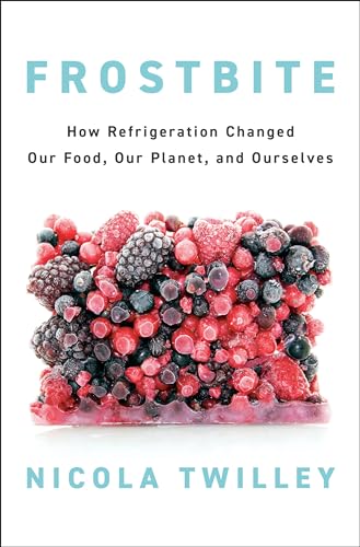 Read Frostbite: How Refrigeration Changed Our Food, Our Planet, and Ourselves