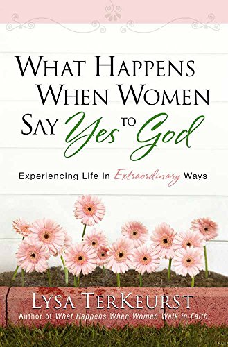 Read What Happens When Women Say Yes to God: Experiencing Life in Extraordinary Ways