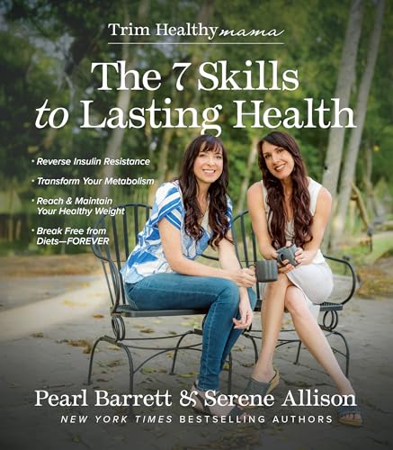 The 7 Skills to Lasting Health: A Guide to Maintaining a Healthy Weight, Reversing Insulin Resistance, and Ditching Diets Forever