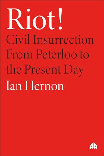 Riot! Civil Insurrection From Peterloo to the Present Day