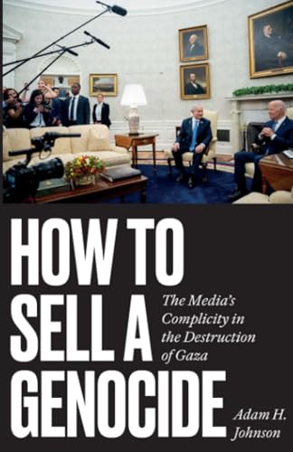 Read How to Sell a Genocide: The Media's Complicity in the Destruction of Gaza