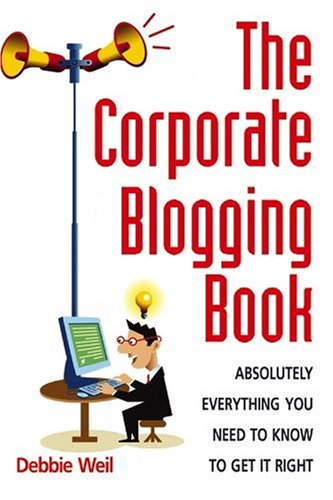 The Corporate Blogging Book: Absolutely Everything You Need to Know to Get It Right book cover