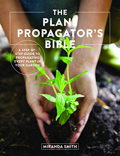 Read The Plant Propagator's Bible: A Step-by-Step Guide to Propagating Every Plant in Your Garden