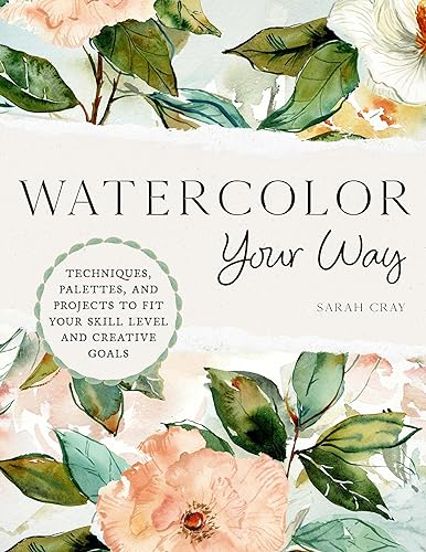 Read Watercolor Your Way: Techniques, Palettes, and Projects To Fit Your Skill Level and Creative Goals