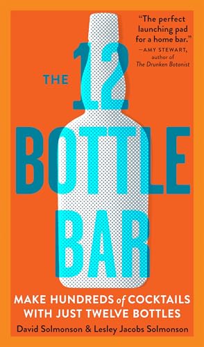 The 12-Bottle Bar: A Dozen Bottles. Hundreds of Cocktails. the Only Guide You Need for an Amazing Home Bar book cover