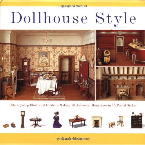 Dollhouse Style: Step-by-step Illustarted Guide To Making 90 Authentic Miniatures In 15 Period Styles book cover