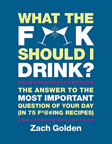What the F*@# Should I Drink?: The Answers to Life's Most Important Question of Your Day (in 75 F*@#ing Recipes) book cover