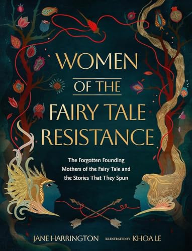 Read Women of the Fairy Tale Resistance: The Forgotten Founding Mothers of the Fairy Tale and the Stories That They Spun