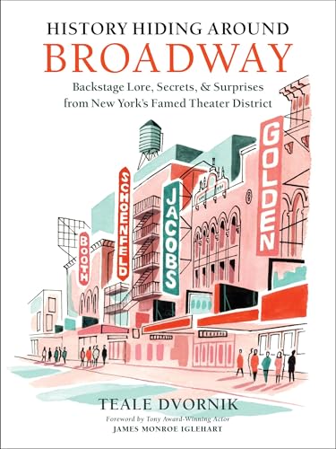 Read History Hiding Around Broadway: Backstage Lore, Secrets & Surprises from New York’s Famed Theater District