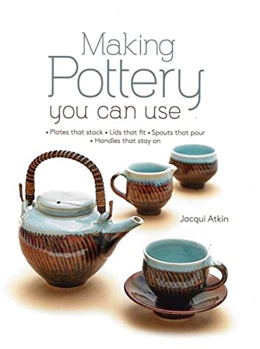 Making Pottery You Can Use: Plates That Stack - Lids That Fit - Spouts That Pour - Handles That Stay on book cover