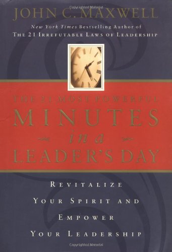 The 21 Most Powerful Minutes In A Leader's Day: Revitalize Your Spirit And Empower Your Leadership