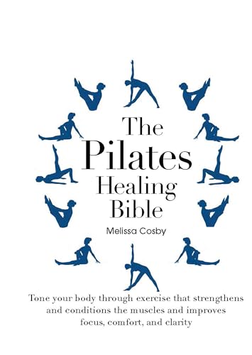The Pilates Healing Bible: Tone Your Body with This Gentle, Effective Exercise System that Strengthens and Conditions the Muscles and Improves Posture and Breathing book cover