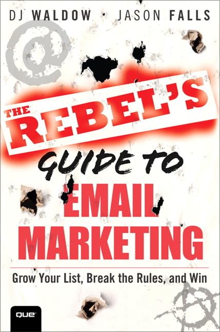The Rebel's Guide to Email Marketing: Grow Your List, Break the Rules, and Win (Que Biz-tech)