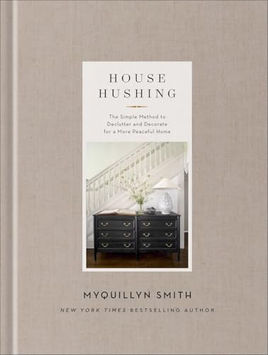 House Hushing: The Simple Method to Declutter and Decorate for a More Peaceful Home