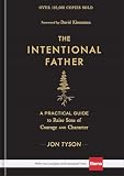 The Intentional Father A Practical Guide To Raise Sons Of Co