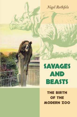 Savages and Beasts: The Birth of the Modern Zoo