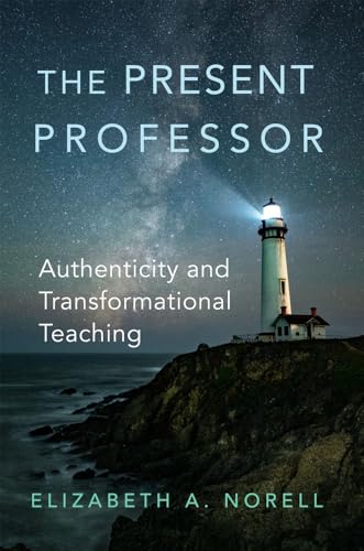 Read The Present Professor: Authenticity and Transformational Teaching (Volume 3) (Teaching, Engaging, and Thriving in Higher Ed)
