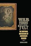 War Fought And Felt The Emotional Motivations Of Confederate