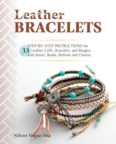 Leather Bracelets: Step-By-Step Instructions for 33 Leather Cuffs, Bracelets and Bangles with Knots, Beads, Buttons and Charms book cover