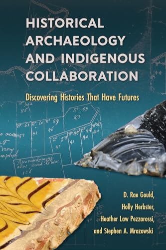 Read Historical Archaeology and Indigenous Collaboration: Discovering Histories That Have Futures