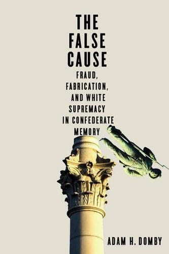 Read The False Cause: Fraud, Fabrication, and White Supremacy in Confederate Memory