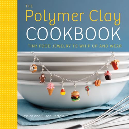 The Polymer Clay Cookbook: Tiny Food Jewelry to Whip Up and Wear book cover