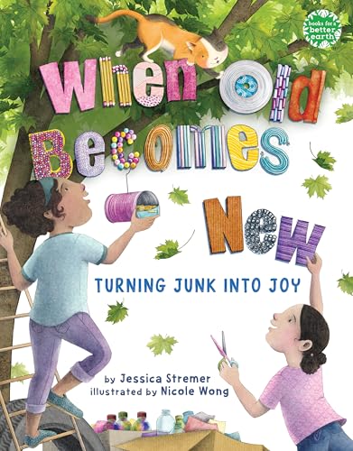When Old Becomes New: Turning Junk into Joy (Books for a Better Earth)