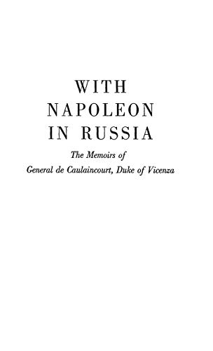 With Napoleon in Russia: Memoirs of General de Caulaincourt, Duke of Vicenza