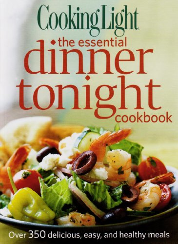 Cooking Light The Essential Dinner Tonight Cookbook: Over 350 delicious, easy, and healthy meals book cover