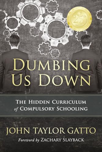 Dumbing Us Down: The Hidden Curriculum of Compulsory Schooling book cover