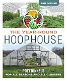 The Year-Round Hoophouse: Polytunnels for All Seasons and All Climates